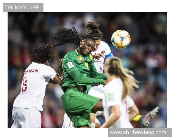 加拿大女足与喀麦隆女足激战正酣展现巾帼风采与足球激情的精彩对决